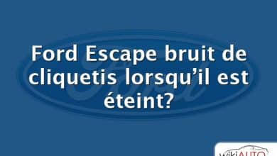 Ford Escape bruit de cliquetis lorsqu’il est éteint?