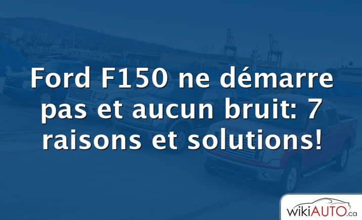 Ford f150 ne démarre pas et aucun bruit: 7 raisons et solutions!