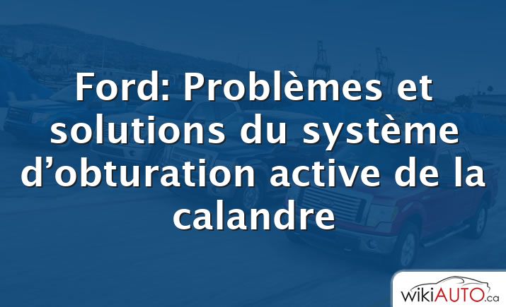 Ford: Problèmes et solutions du système d’obturation active de la calandre