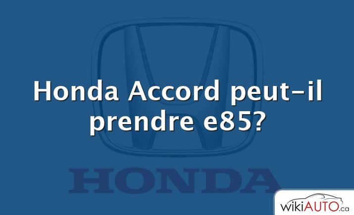 Honda Accord peut-il prendre e85?