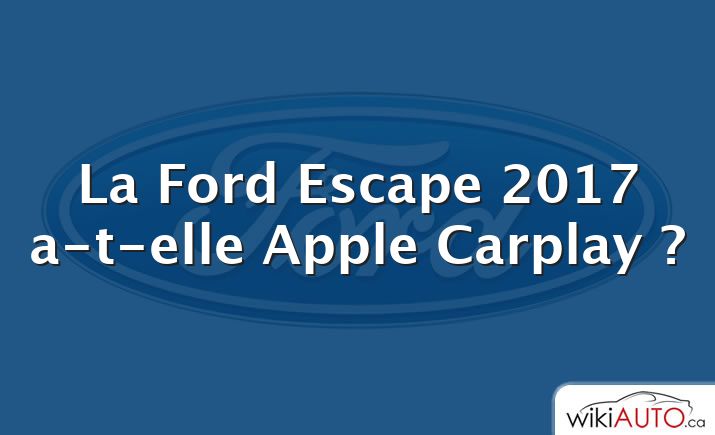 La Ford Escape 2017 a-t-elle Apple Carplay ?