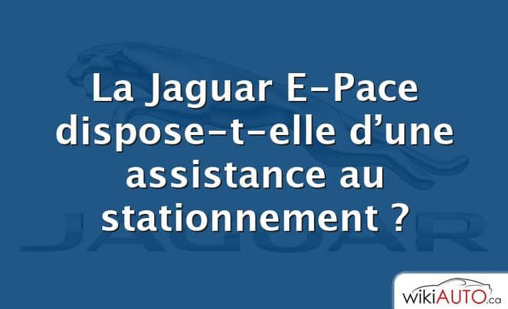 La Jaguar E-Pace dispose-t-elle d’une assistance au stationnement ?