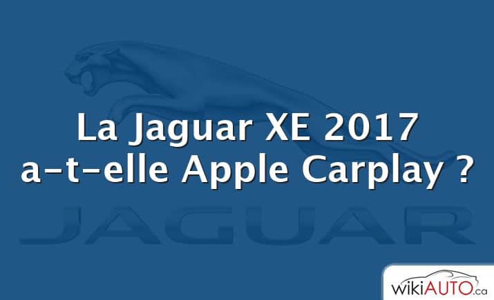 La Jaguar XE 2017 a-t-elle Apple Carplay ?