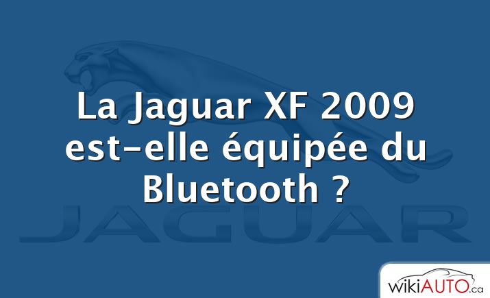 La Jaguar XF 2009 est-elle équipée du Bluetooth ?