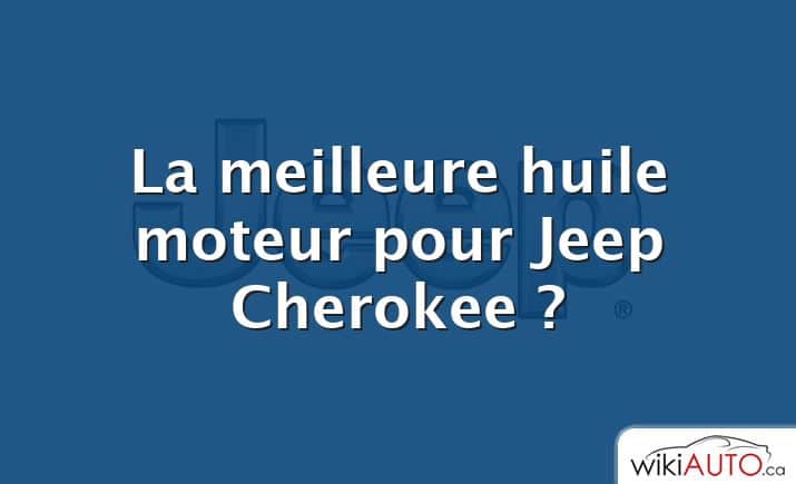 La meilleure huile moteur pour Jeep Cherokee ?