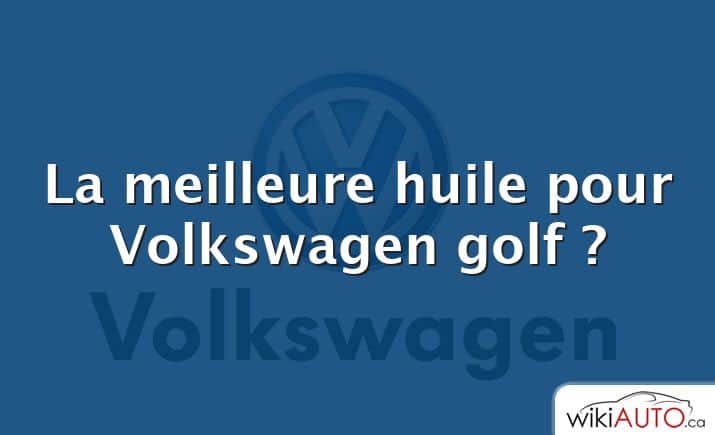 La meilleure huile pour Volkswagen golf ?