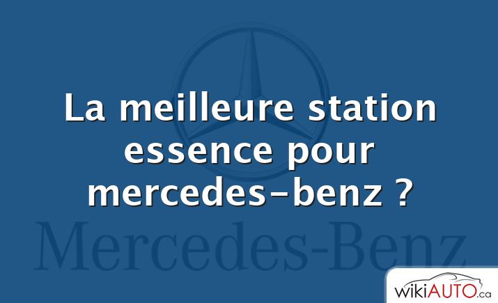 La meilleure station essence pour mercedes-benz ?