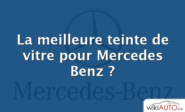 La meilleure teinte de vitre pour Mercedes Benz ?