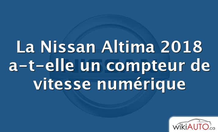 La Nissan Altima 2018 a-t-elle un compteur de vitesse numérique