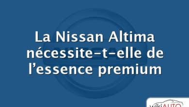 La Nissan Altima nécessite-t-elle de l’essence premium