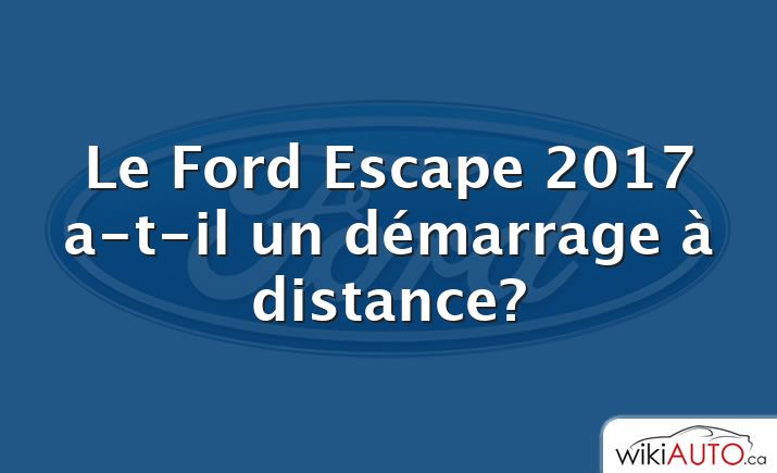 Le Ford Escape 2017 a-t-il un démarrage à distance?