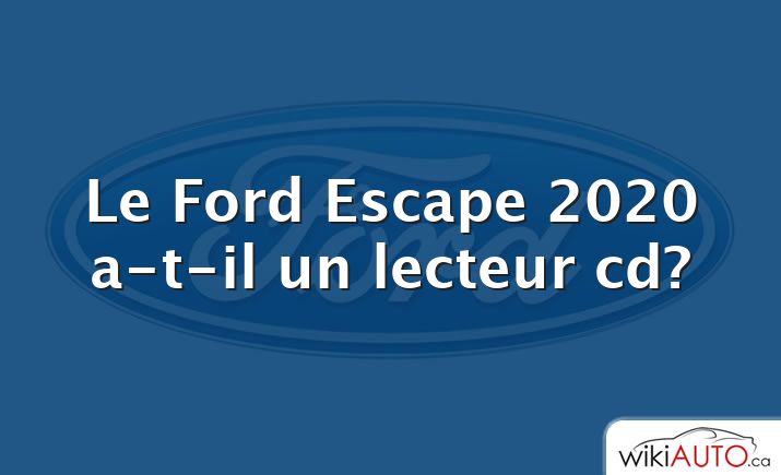 Le Ford Escape 2020 a-t-il un lecteur cd?