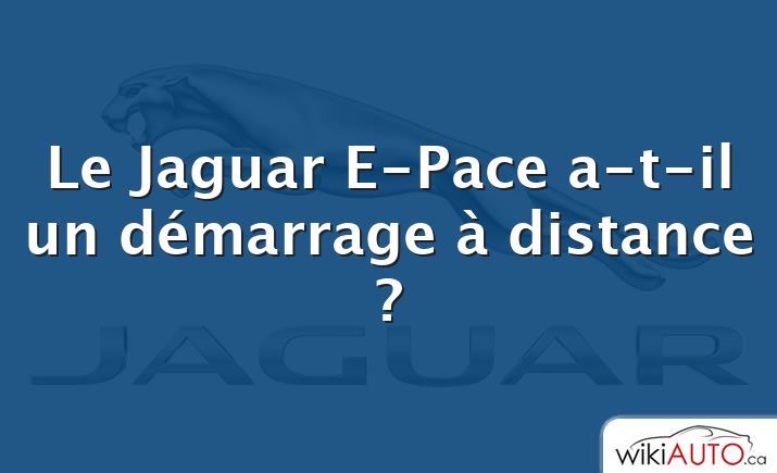 Le Jaguar E-Pace a-t-il un démarrage à distance ?