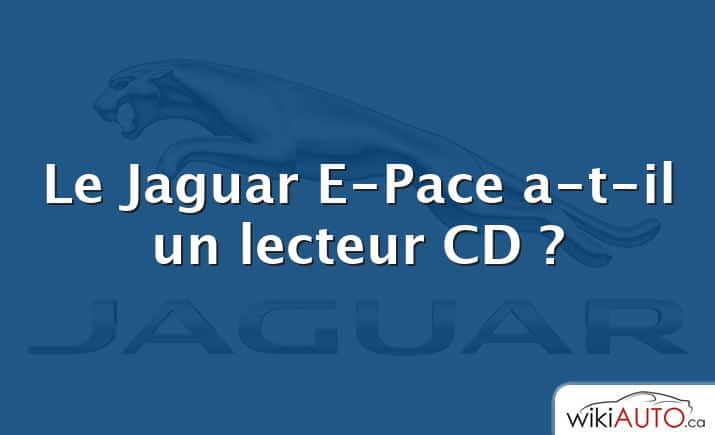 Le Jaguar E-Pace a-t-il un lecteur CD ?