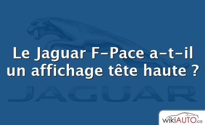 Le Jaguar F-Pace a-t-il un affichage tête haute ?