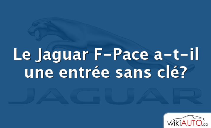 Le Jaguar F-Pace a-t-il une entrée sans clé?