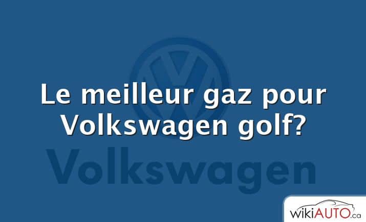 Le meilleur gaz pour Volkswagen golf?