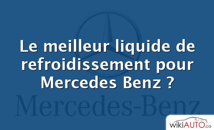Le meilleur liquide de refroidissement pour Mercedes Benz ?
