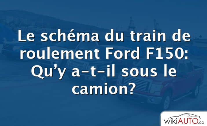 Le schéma du train de roulement Ford f150: Qu’y a-t-il sous le camion?