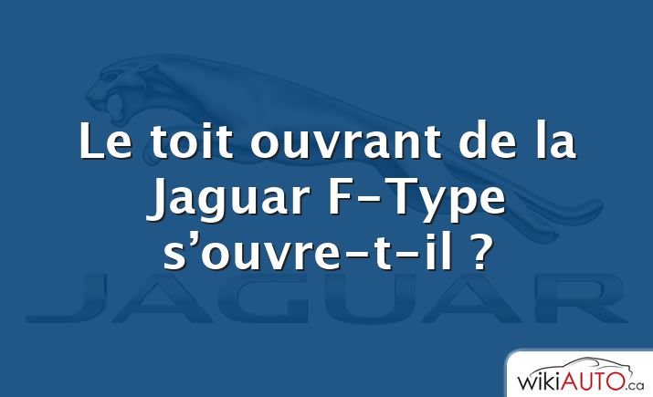 Le toit ouvrant de la Jaguar F-Type s’ouvre-t-il ?