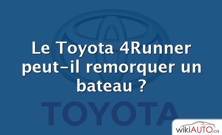 Le Toyota 4Runner peut-il remorquer un bateau ?