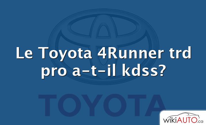 Le Toyota 4Runner trd pro a-t-il kdss?