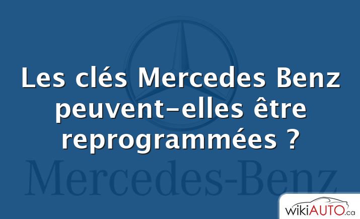 Les clés Mercedes Benz peuvent-elles être reprogrammées ?