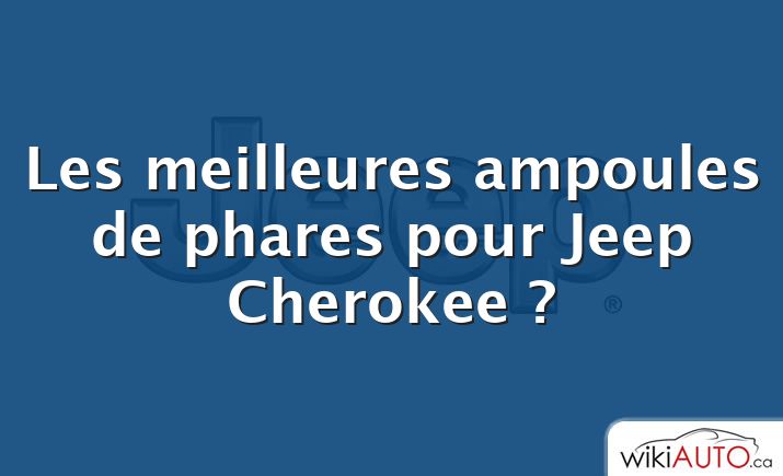 Les meilleures ampoules de phares pour Jeep Cherokee ?