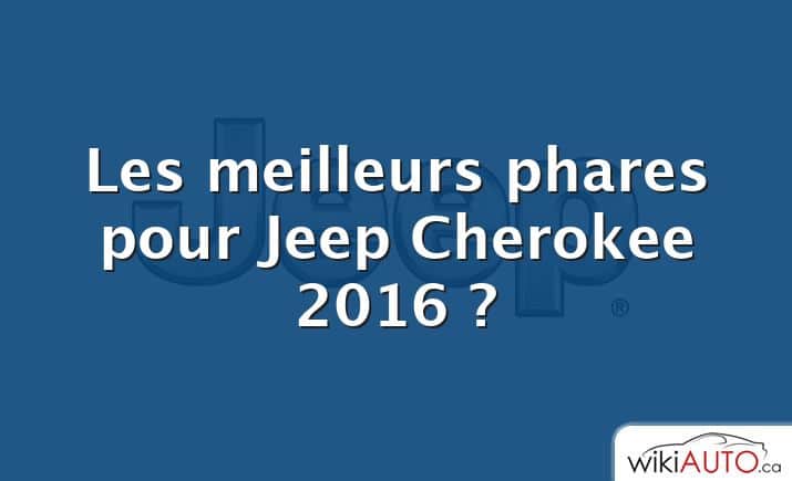 Les meilleurs phares pour Jeep Cherokee 2016 ?