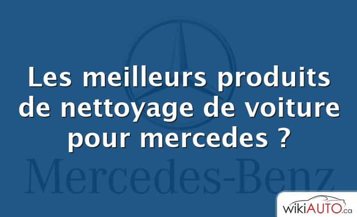 Les meilleurs produits de nettoyage de voiture pour mercedes ?