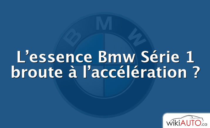 L’essence Bmw Série 1 broute à l’accélération ?