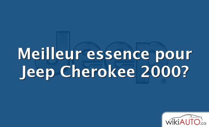 Meilleur essence pour Jeep Cherokee 2000?