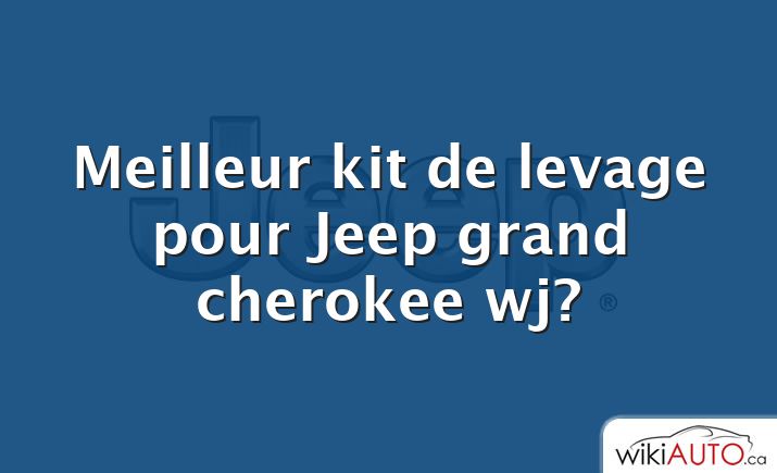 Meilleur kit de levage pour Jeep grand cherokee wj?