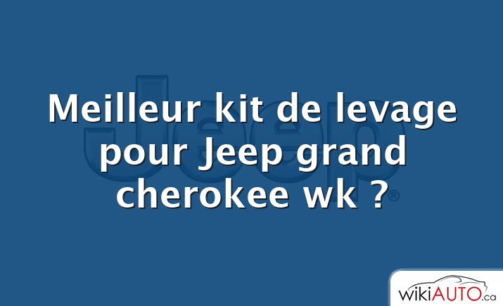 Meilleur kit de levage pour Jeep grand cherokee wk ?