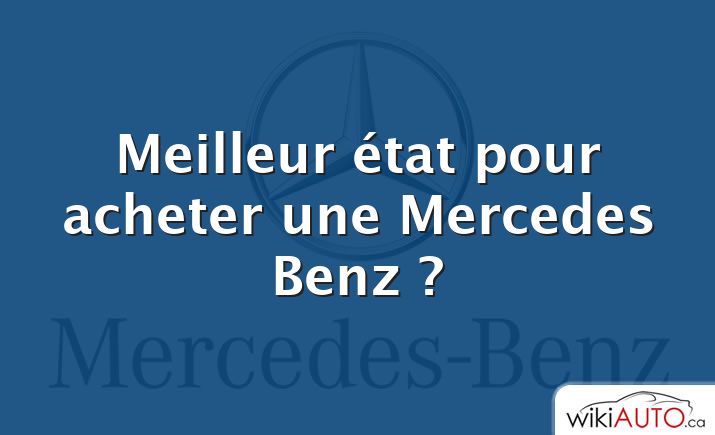 Meilleur état pour acheter une Mercedes Benz ?