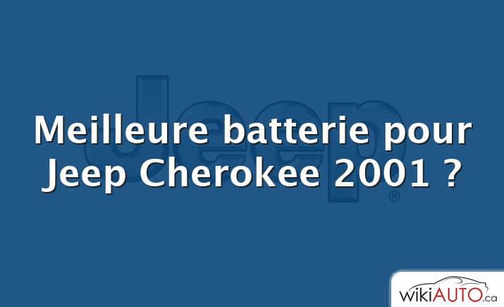 Meilleure batterie pour Jeep Cherokee 2001 ?