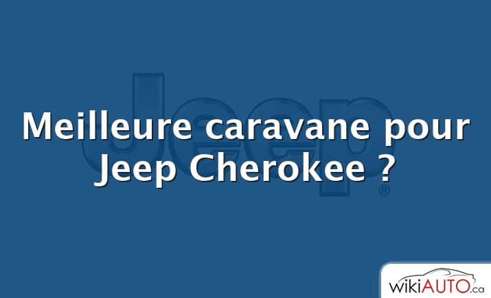 Meilleure caravane pour Jeep Cherokee ?