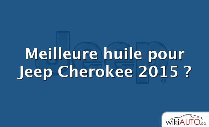 Meilleure huile pour Jeep Cherokee 2015 ?