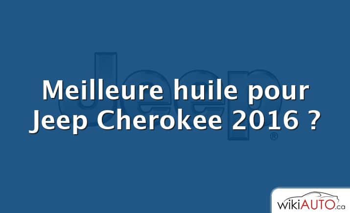 Meilleure huile pour Jeep Cherokee 2016 ?