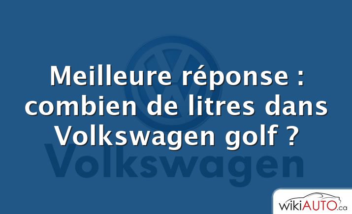 Meilleure réponse : combien de litres dans Volkswagen golf ?