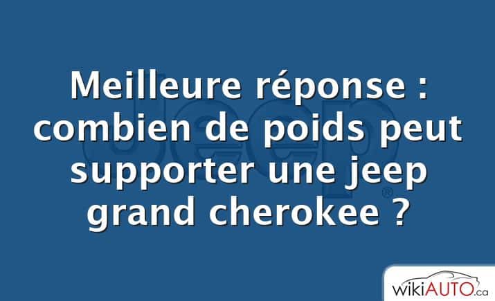 Meilleure réponse : combien de poids peut supporter une jeep grand cherokee ?