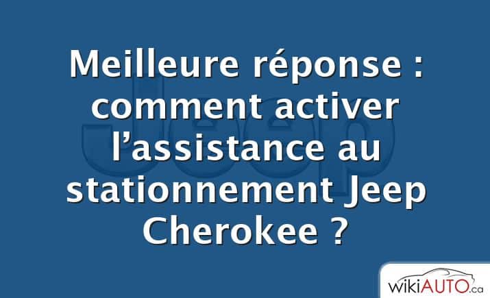 Meilleure réponse : comment activer l’assistance au stationnement Jeep Cherokee ?