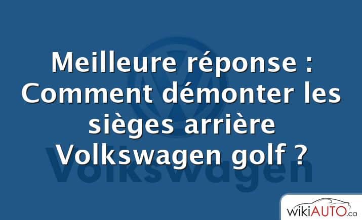 Meilleure réponse : Comment démonter les sièges arrière Volkswagen golf ?