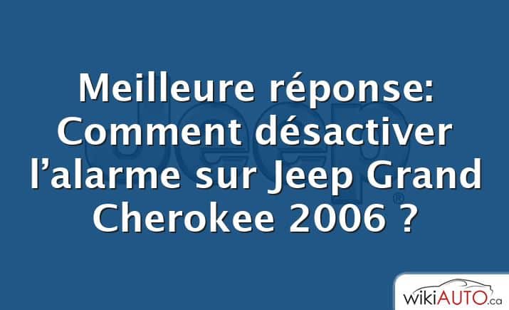 Meilleure réponse: Comment désactiver l’alarme sur Jeep Grand Cherokee 2006 ?