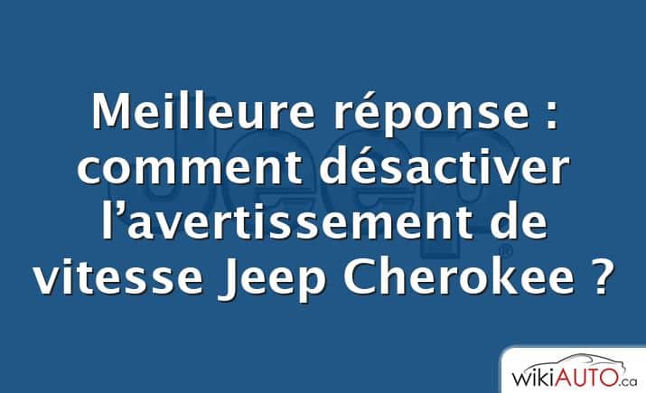 Meilleure réponse : comment désactiver l’avertissement de vitesse Jeep Cherokee ?