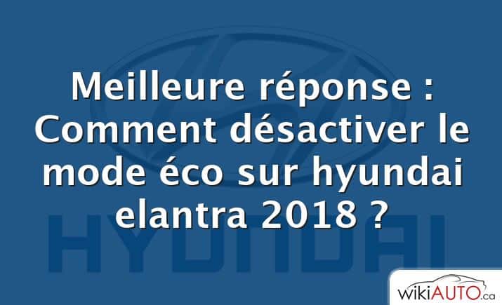 Meilleure réponse : Comment désactiver le mode éco sur hyundai elantra 2018 ?