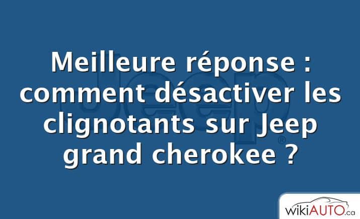 Meilleure réponse : comment désactiver les clignotants sur Jeep grand cherokee ?