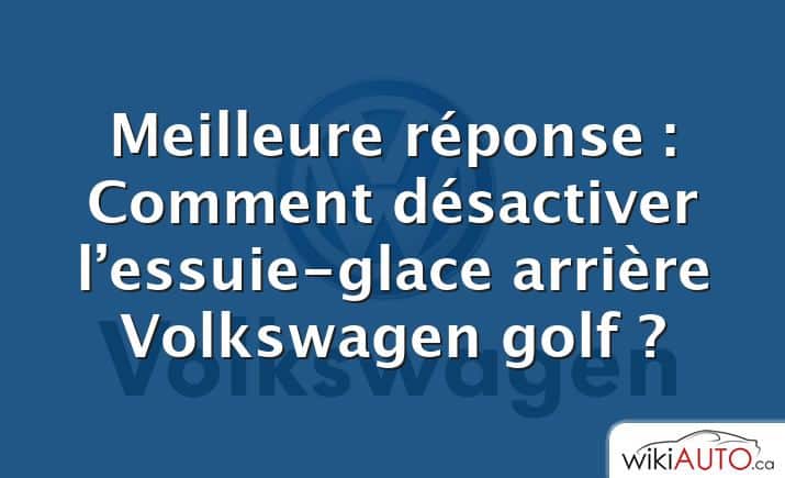 Meilleure réponse : Comment désactiver l’essuie-glace arrière Volkswagen golf ?