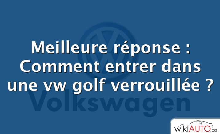 Meilleure réponse : Comment entrer dans une vw golf verrouillée ?