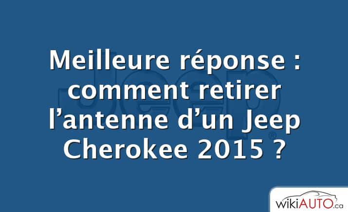 Meilleure réponse : comment retirer l’antenne d’un Jeep Cherokee 2015 ?